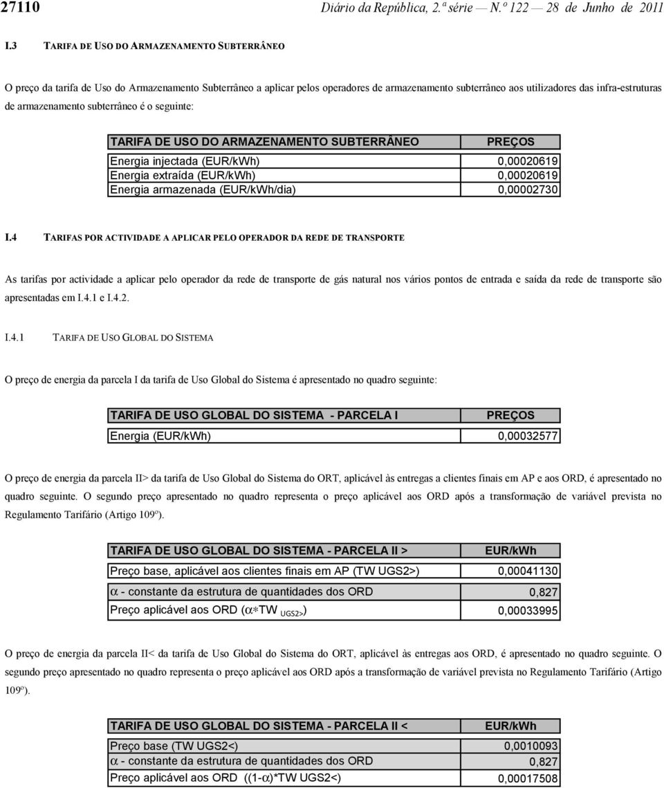 armazenamento subterrâneo é o seguinte: TARIFA DE USO DO ARMAZENAMENTO SUBTERRÂNEO injectada (EUR/kWh) 0,00020619 extraída (EUR/kWh) 0,00020619 armazenada (EUR/kWh/dia) 0,00002730 I.