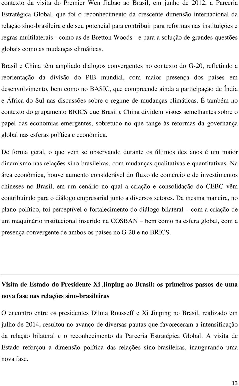 Brasil e China têm ampliado diálogos convergentes no contexto do G-20, refletindo a reorientação da divisão do PIB mundial, com maior presença dos países em desenvolvimento, bem como no BASIC, que