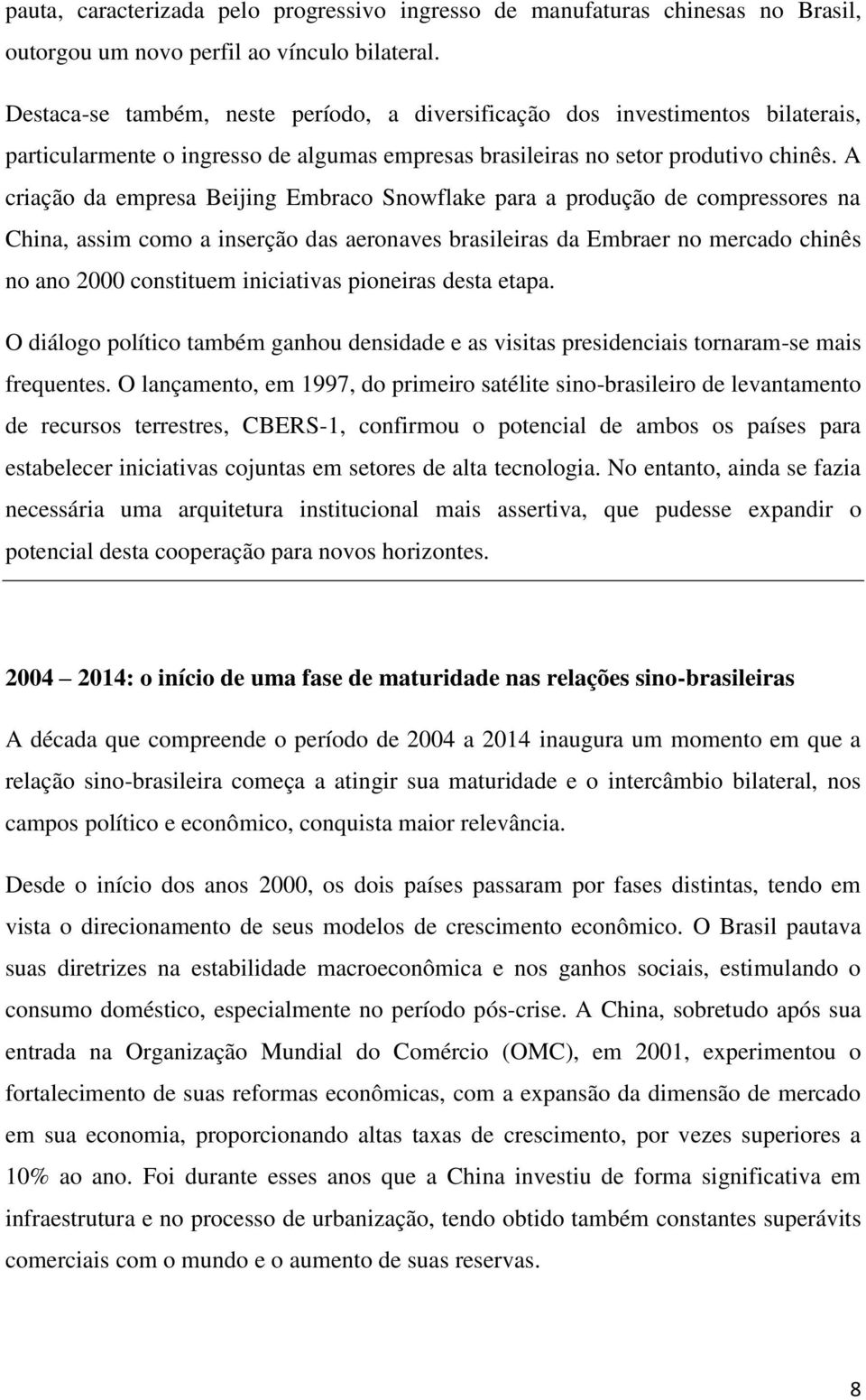 A criação da empresa Beijing Embraco Snowflake para a produção de compressores na China, assim como a inserção das aeronaves brasileiras da Embraer no mercado chinês no ano 2000 constituem