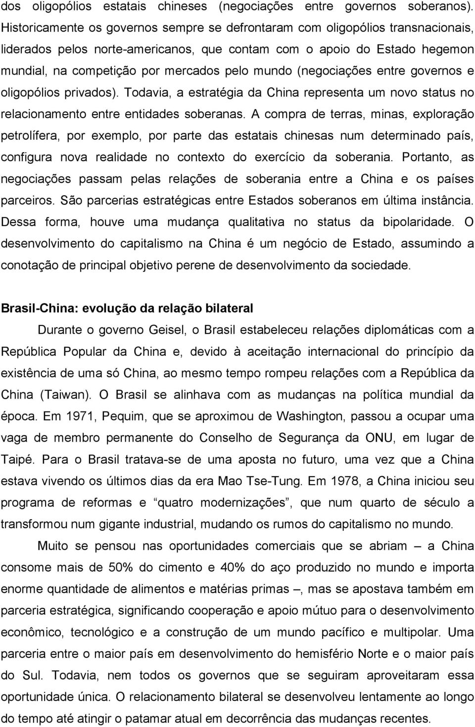 mundo (negociações entre governos e oligopólios privados). Todavia, a estratégia da China representa um novo status no relacionamento entre entidades soberanas.