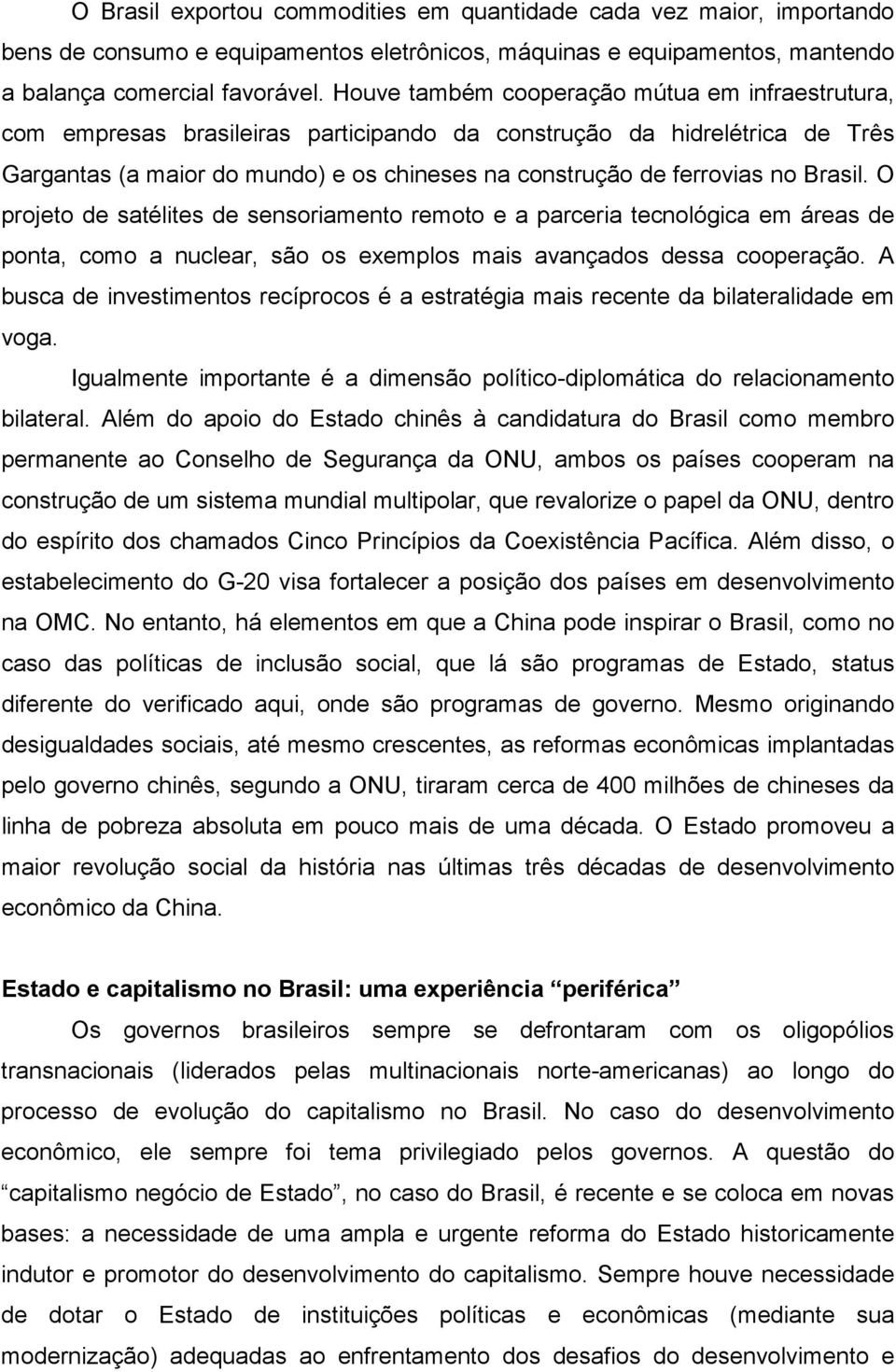 Brasil. O projeto de satélites de sensoriamento remoto e a parceria tecnológica em áreas de ponta, como a nuclear, são os exemplos mais avançados dessa cooperação.