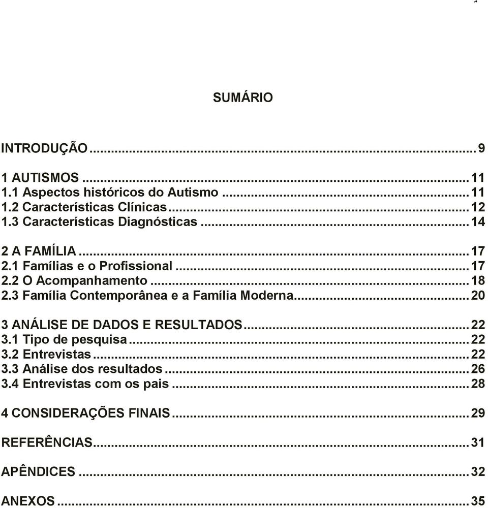 3 Família Contemporânea e a Família Moderna... 20 3 ANÁLISE DE DADOS E RESULTADOS... 22 3.1 Tipo de pesquisa... 22 3.2 Entrevistas.