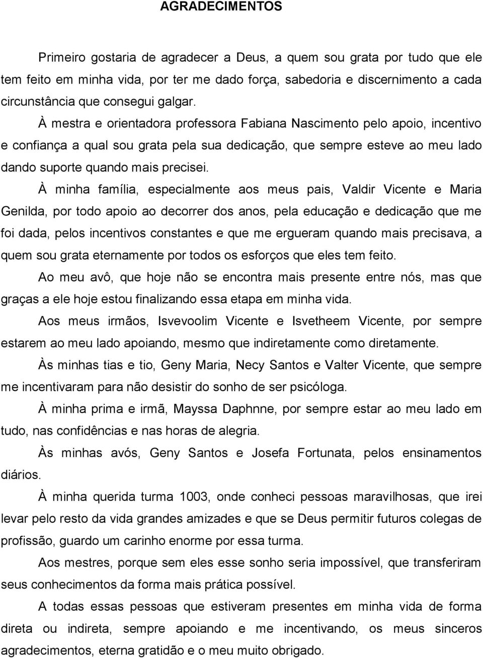 À minha família, especialmente aos meus pais, Valdir Vicente e Maria Genilda, por todo apoio ao decorrer dos anos, pela educação e dedicação que me foi dada, pelos incentivos constantes e que me