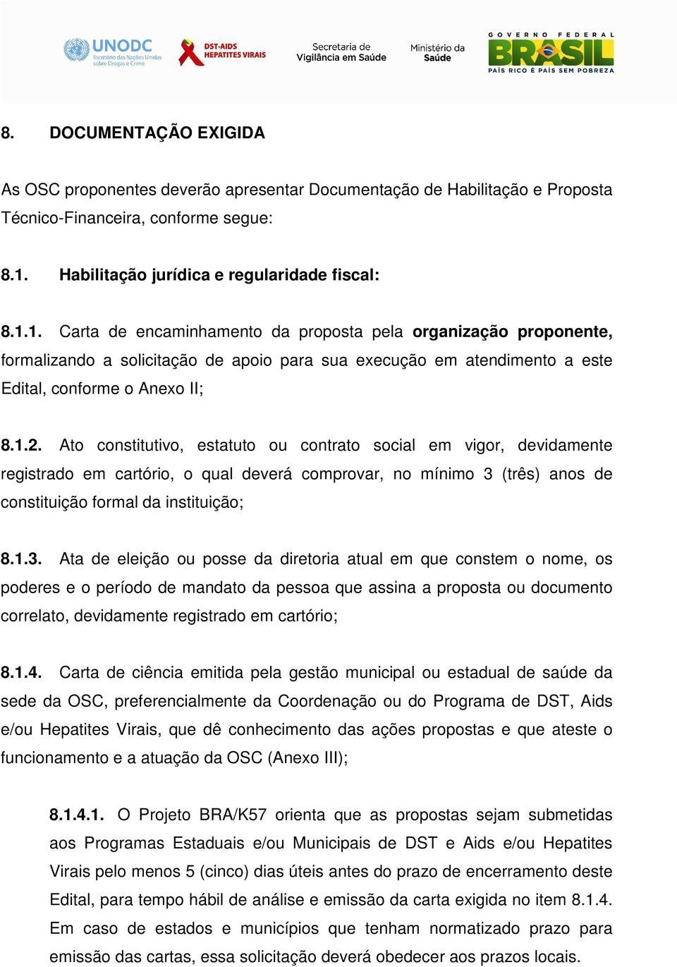 1. Carta de encaminhamento da proposta pela organização proponente, formalizando a solicitação de apoio para sua execução em atendimento a este Edital, conforme o Anexo II; 8.1.2.