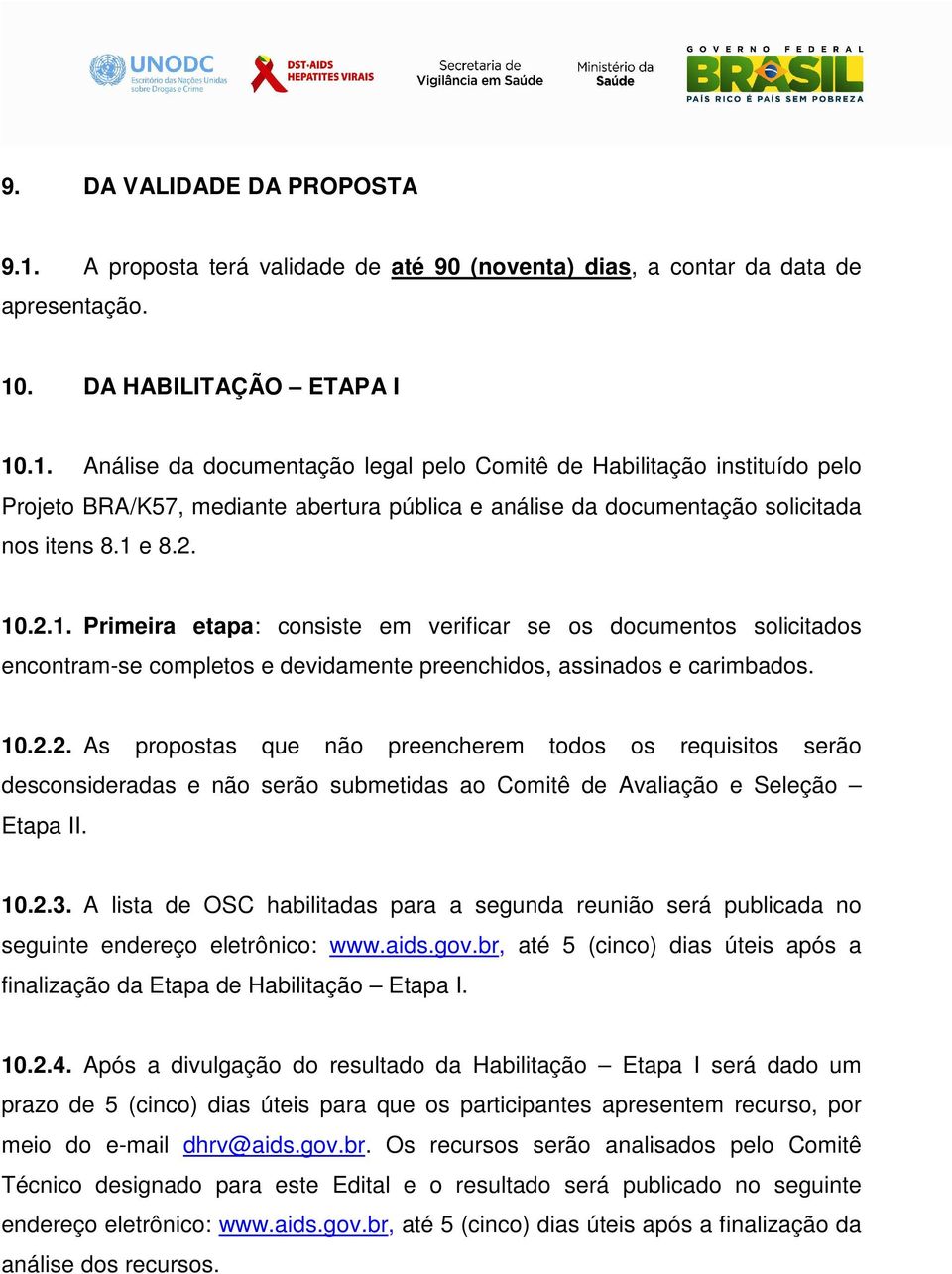 10.2.3. A lista de OSC habilitadas para a segunda reunião será publicada no seguinte endereço eletrônico: www.aids.gov.br, até 5 (cinco) dias úteis após a finalização da Etapa de Habilitação Etapa I.