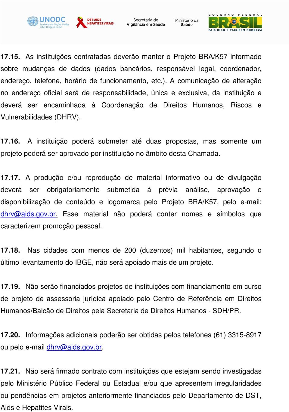 A comunicação de alteração no endereço oficial será de responsabilidade, única e exclusiva, da instituição e deverá ser encaminhada à Coordenação de Direitos Humanos, Riscos e Vulnerabilidades (DHRV).