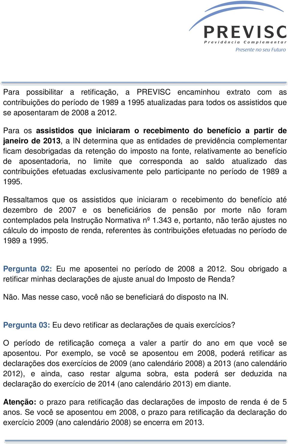 fonte, relativamente ao benefício de aposentadoria, no limite que corresponda ao saldo atualizado das contribuições efetuadas exclusivamente pelo participante no período de 1989 a 1995.