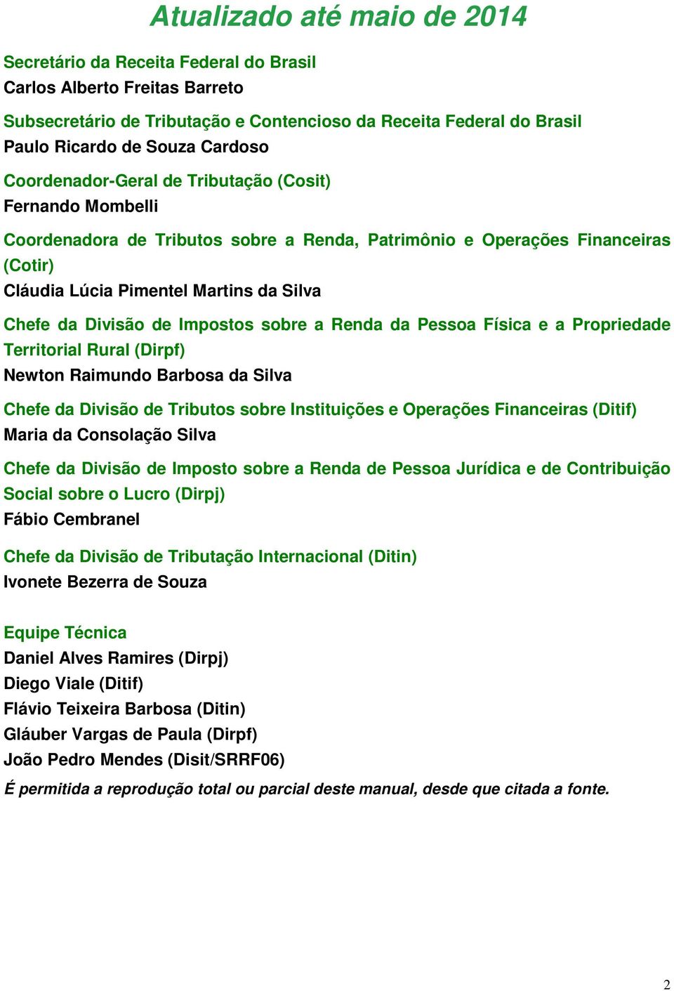 Divisão de Impostos sobre a Renda da Pessoa Física e a Propriedade Territorial Rural (Dirpf) Newton Raimundo Barbosa da Silva Chefe da Divisão de Tributos sobre Instituições e Operações Financeiras