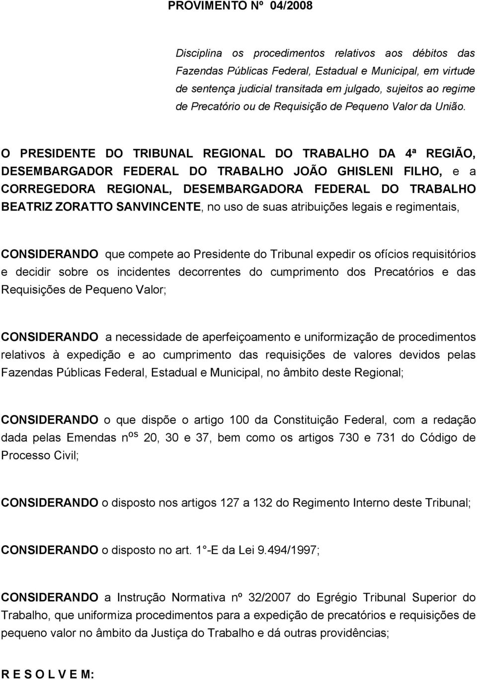 O PRESIDENTE DO TRIBUNAL REGIONAL DO TRABALHO DA 4ª REGIÃO, DESEMBARGADOR FEDERAL DO TRABALHO JOÃO GHISLENI FILHO, e a CORREGEDORA REGIONAL, DESEMBARGADORA FEDERAL DO TRABALHO BEATRIZ ZORATTO