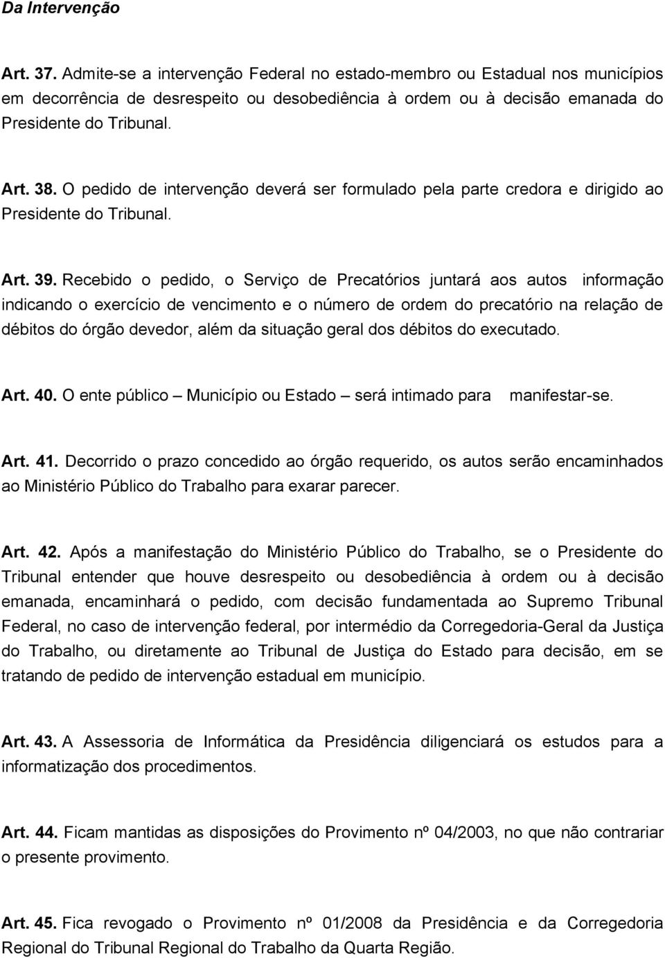 O pedido de intervenção deverá ser formulado pela parte credora e dirigido ao Presidente do Tribunal. Art. 39.