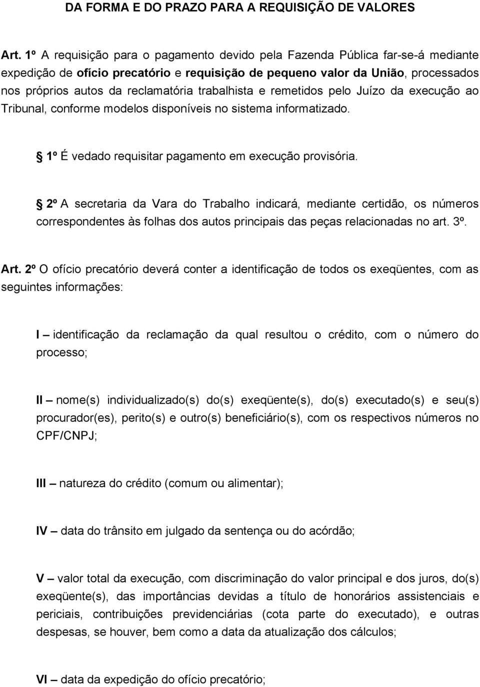 trabalhista e remetidos pelo Juízo da execução ao Tribunal, conforme modelos disponíveis no sistema informatizado. 1º É vedado requisitar pagamento em execução provisória.