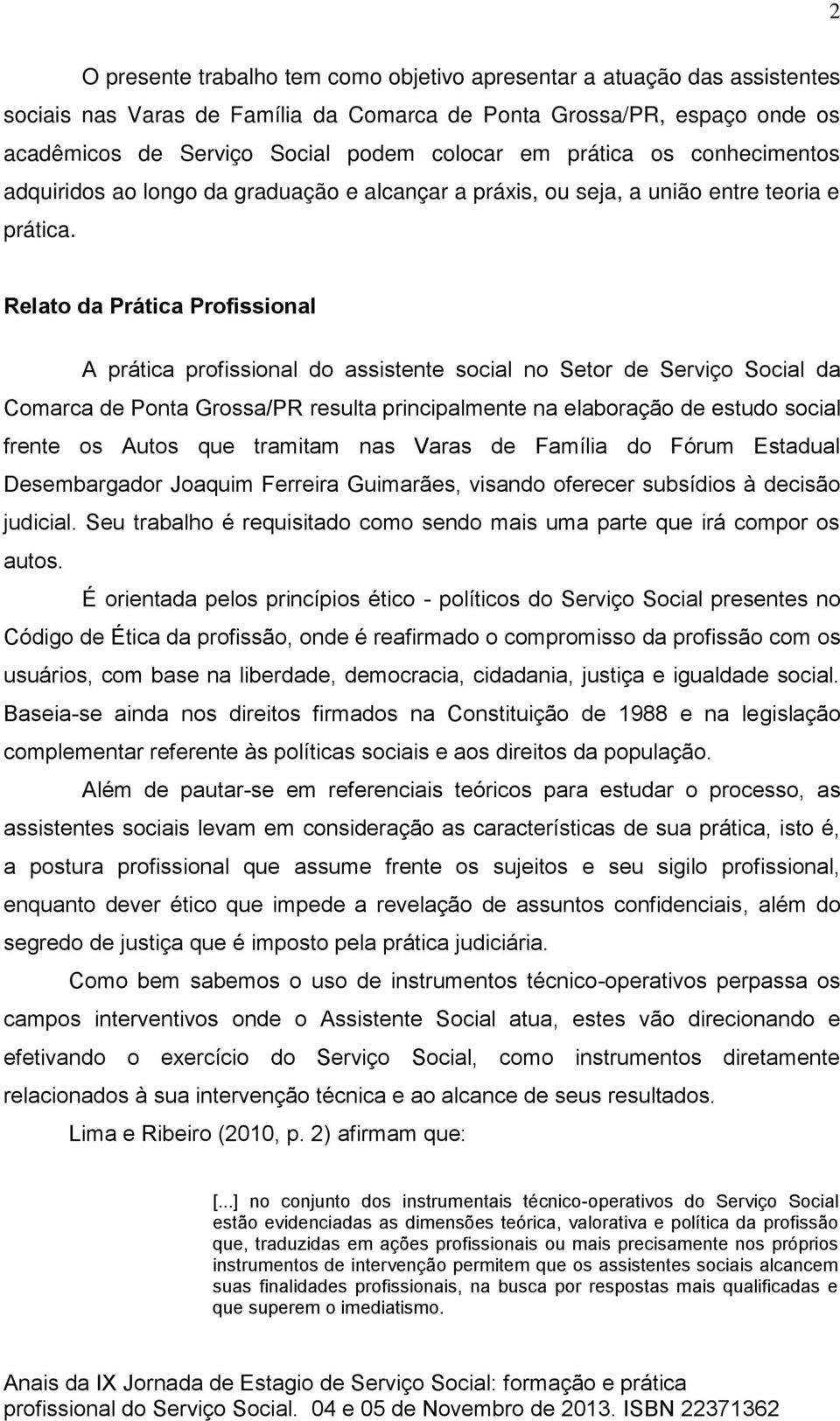 Relato da Prática Profissional A prática profissional do assistente social no Setor de Serviço Social da Comarca de Ponta Grossa/PR resulta principalmente na elaboração de estudo social frente os