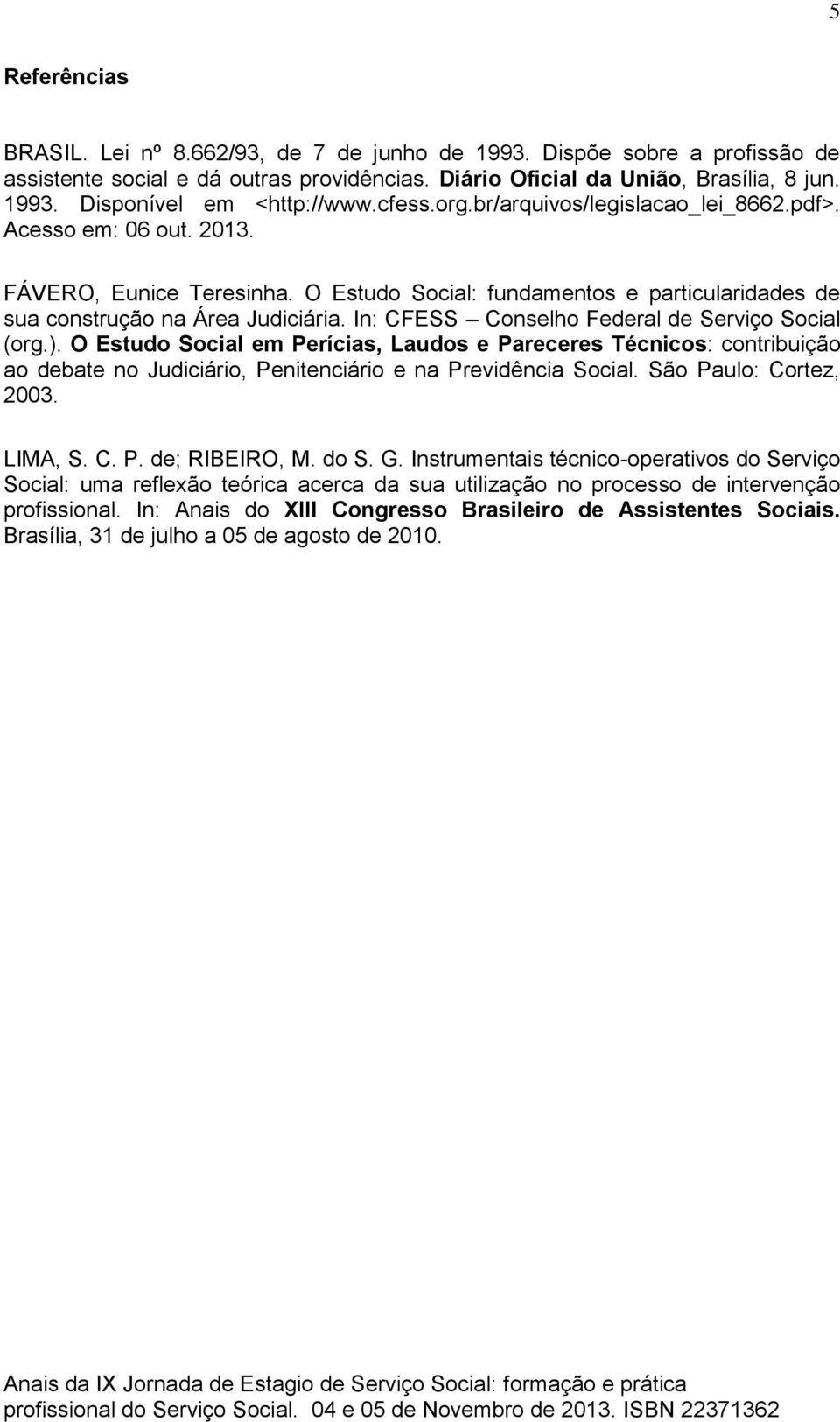 In: CFESS Conselho Federal de Serviço Social (org.). O Estudo Social em Perícias, Laudos e Pareceres Técnicos: contribuição ao debate no Judiciário, Penitenciário e na Previdência Social.