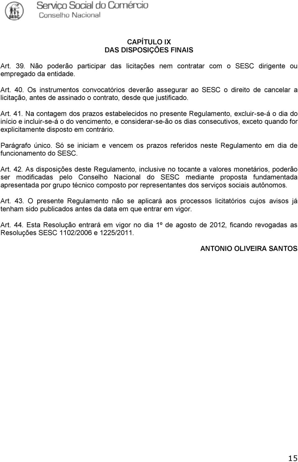 Na contagem dos prazos estabelecidos no presente Regulamento, excluir-se-á o dia do início e incluir-se-á o do vencimento, e considerar-se-ão os dias consecutivos, exceto quando for explicitamente