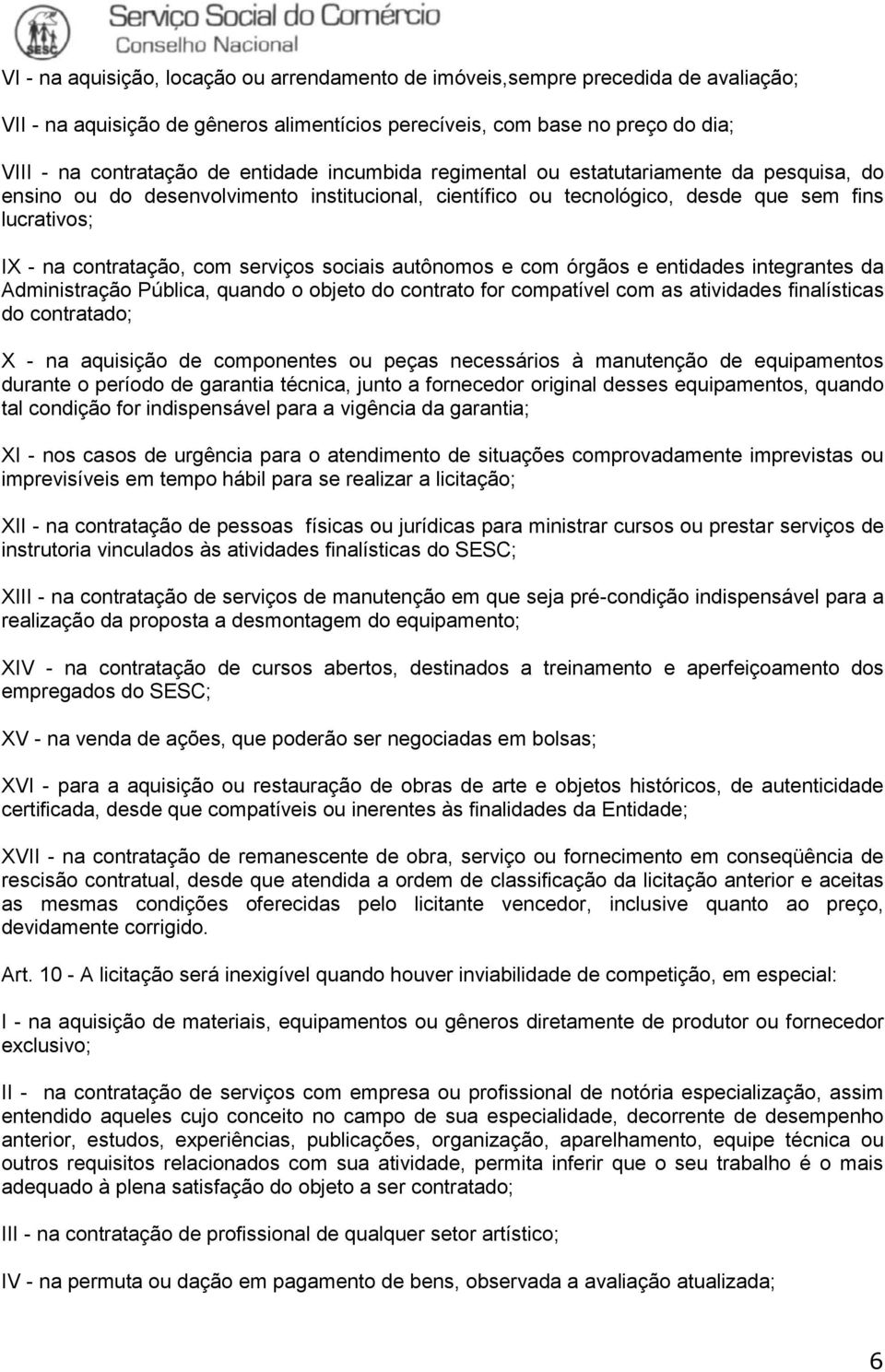 sociais autônomos e com órgãos e entidades integrantes da Administração Pública, quando o objeto do contrato for compatível com as atividades finalísticas do contratado; X - na aquisição de