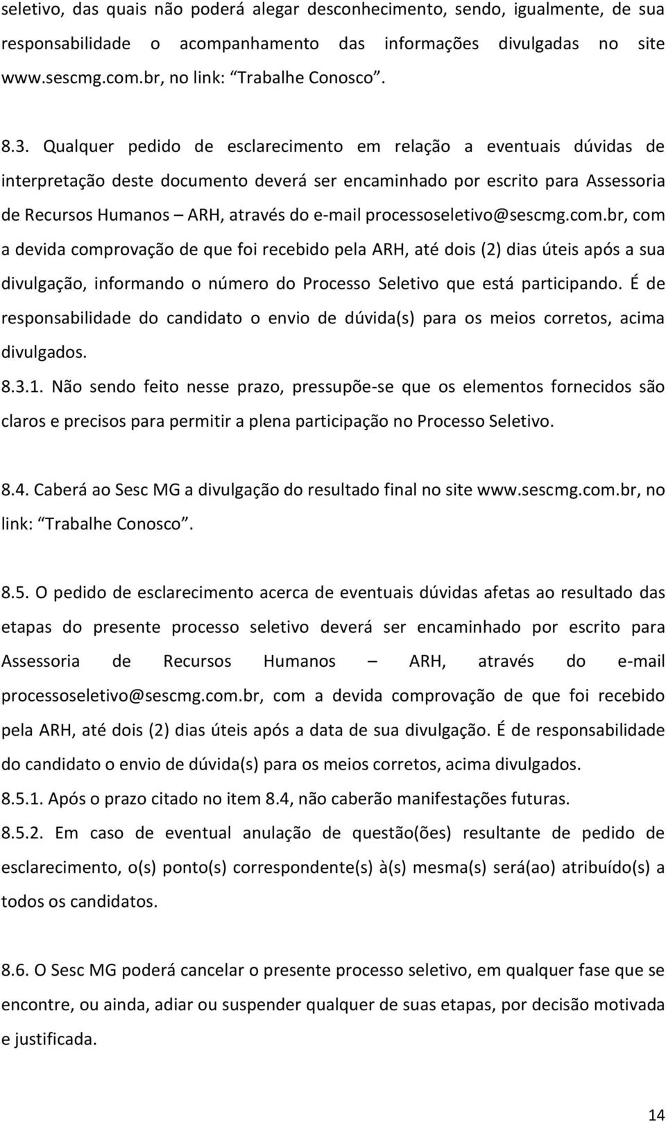 processoseletivo@sescmg.com.br, com a devida comprovação de que foi recebido pela ARH, até dois (2) dias úteis após a sua divulgação, informando o número do Processo Seletivo que está participando.