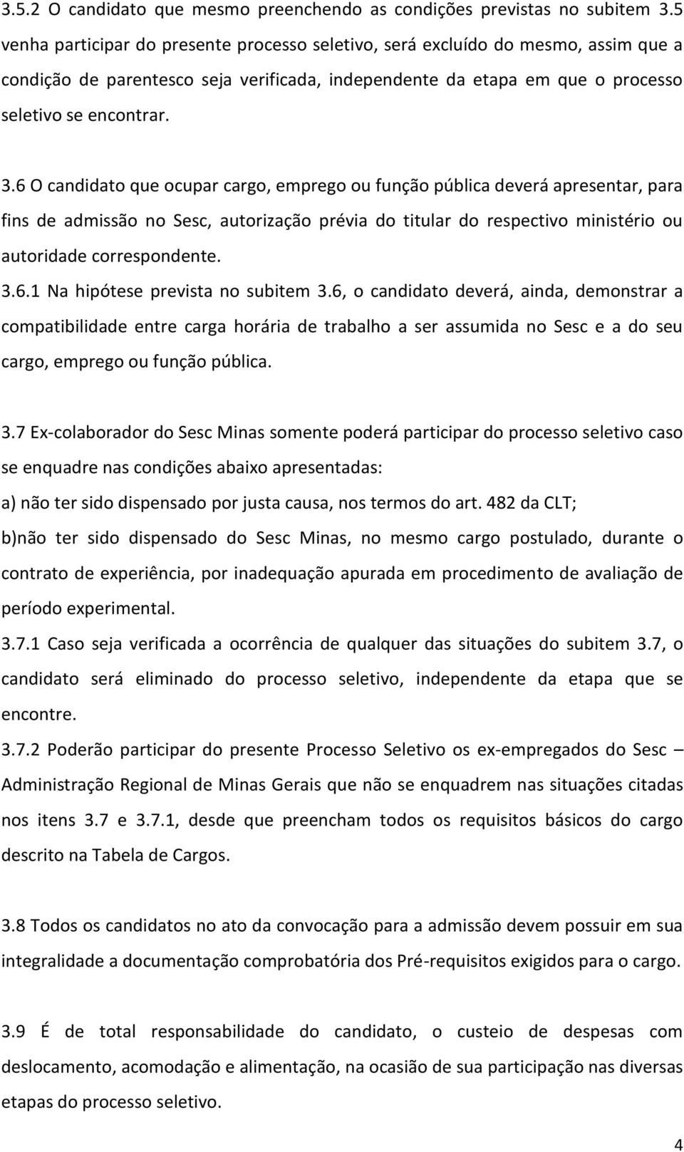 6 O candidato que ocupar cargo, emprego ou função pública deverá apresentar, para fins de admissão no Sesc, autorização prévia do titular do respectivo ministério ou autoridade correspondente. 3.6.1 Na hipótese prevista no subitem 3.