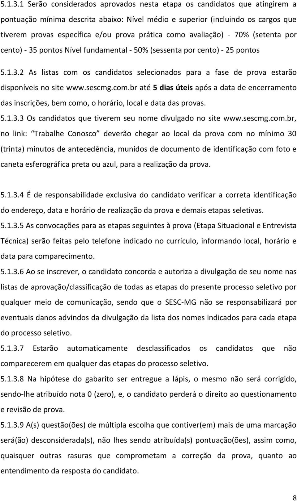 como avaliação) - 70% (setenta por cento) - 35 pontos Nível fundamental - 50% (sessenta por cento) - 25 pontos 2 As listas com os candidatos selecionados para a fase de prova estarão disponíveis no