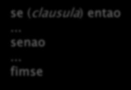 Comandos de Condição Condicional se.. entao: se (clausula) entao... senao.