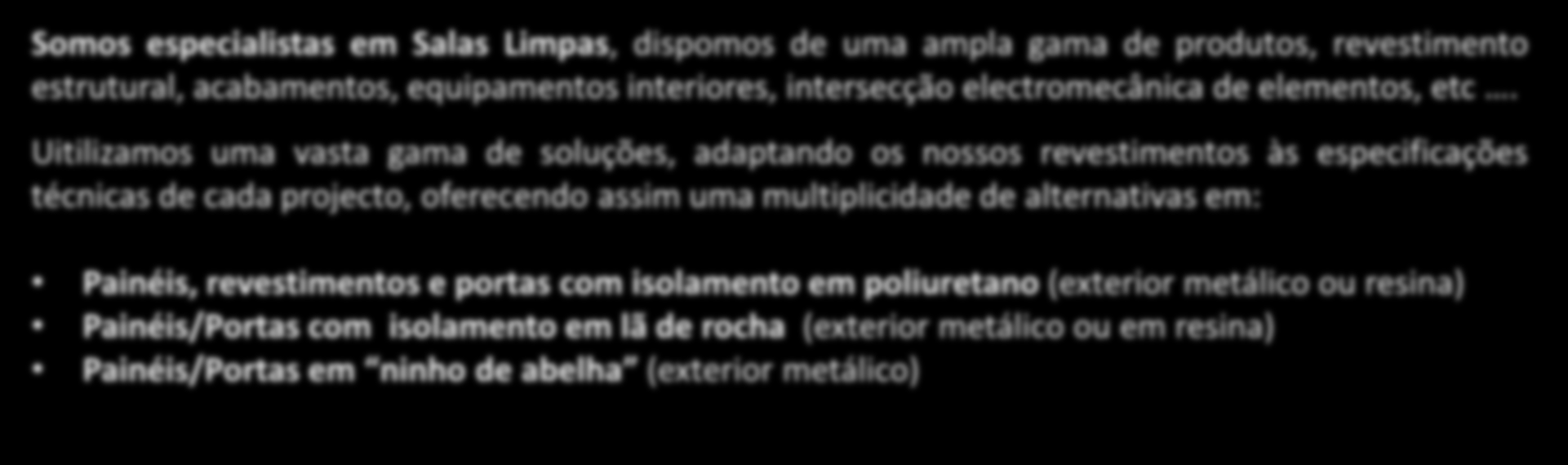 Produtos de Confiança e Inovadores: Salas Limpas Somos especialistas em Salas Limpas, dispomos de uma ampla gama de produtos, revestimento estrutural, acabamentos, equipamentos interiores,