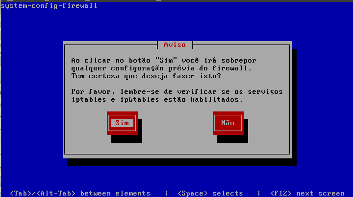27 Figura 31 - Utilitário de Configuração do Firewall. Na tela de Aviso, figura 32, manter selecionado o Sim e pressionar Enter. Figura 32 - Tela de aviso de configuração do Firewall.