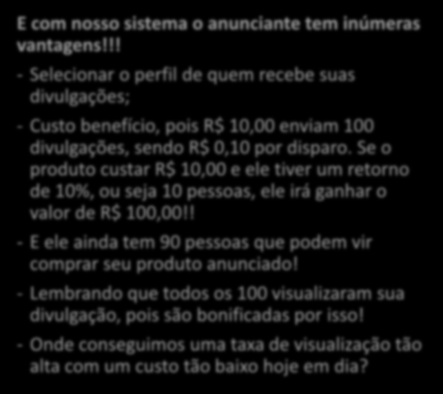 Se o produto custar R$ 10,00 e ele tiver um retorno de 10%, ou seja 10 pessoas, ele irá ganhar o valor de R$ 100,00!