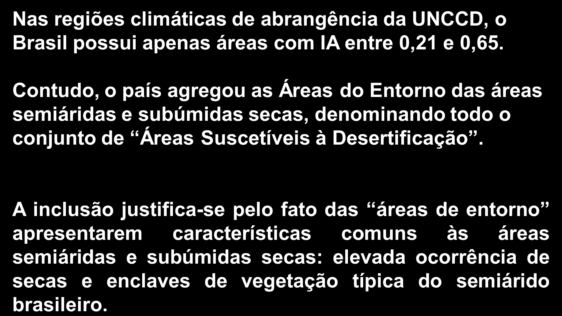 Áreas Suscetíveis à Desertificação (ASD) Nas regiões climáticas de abrangência da UNCCD, o Brasil possui apenas áreas com IA entre 0,21 e 0,65.