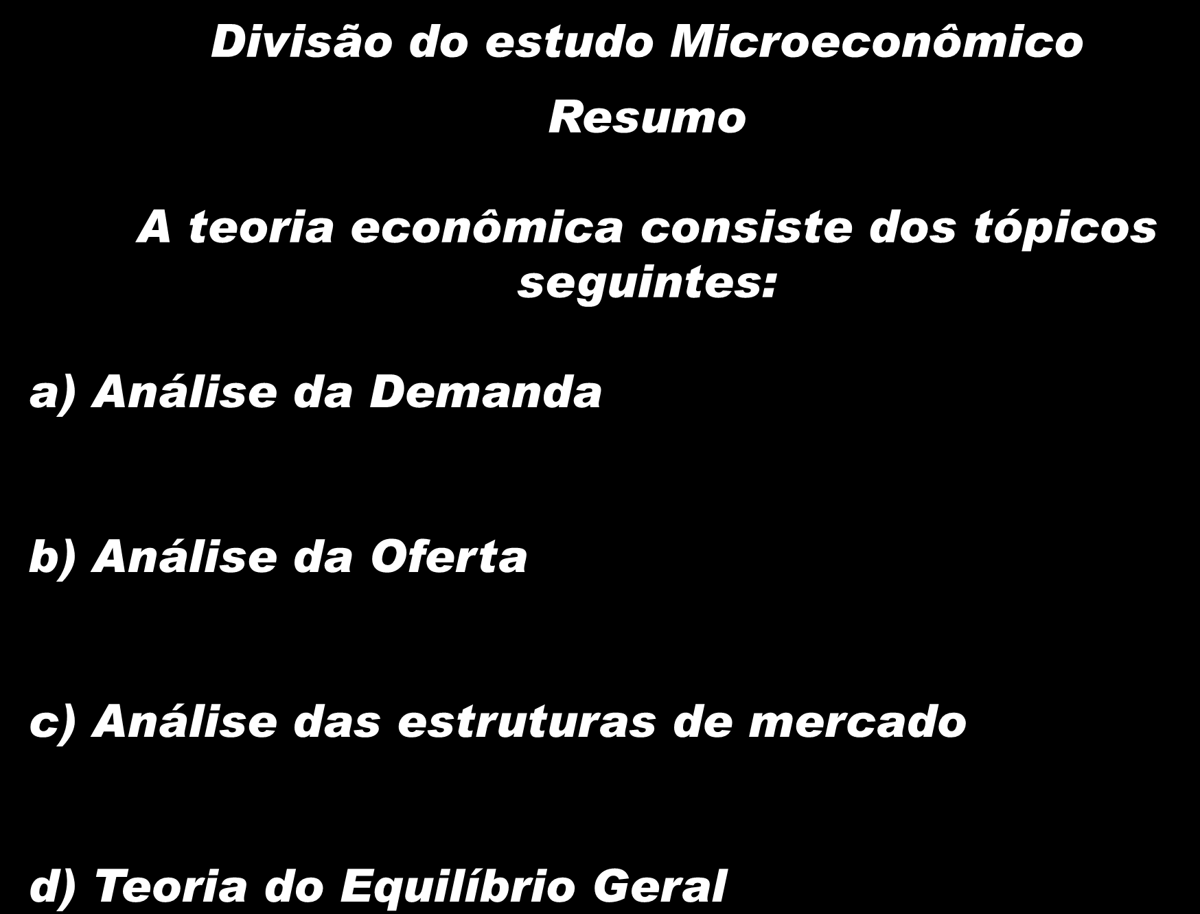 Divisão do estudo Microeconômico Resumo A teoria econômica consiste dos tópicos seguintes: a)