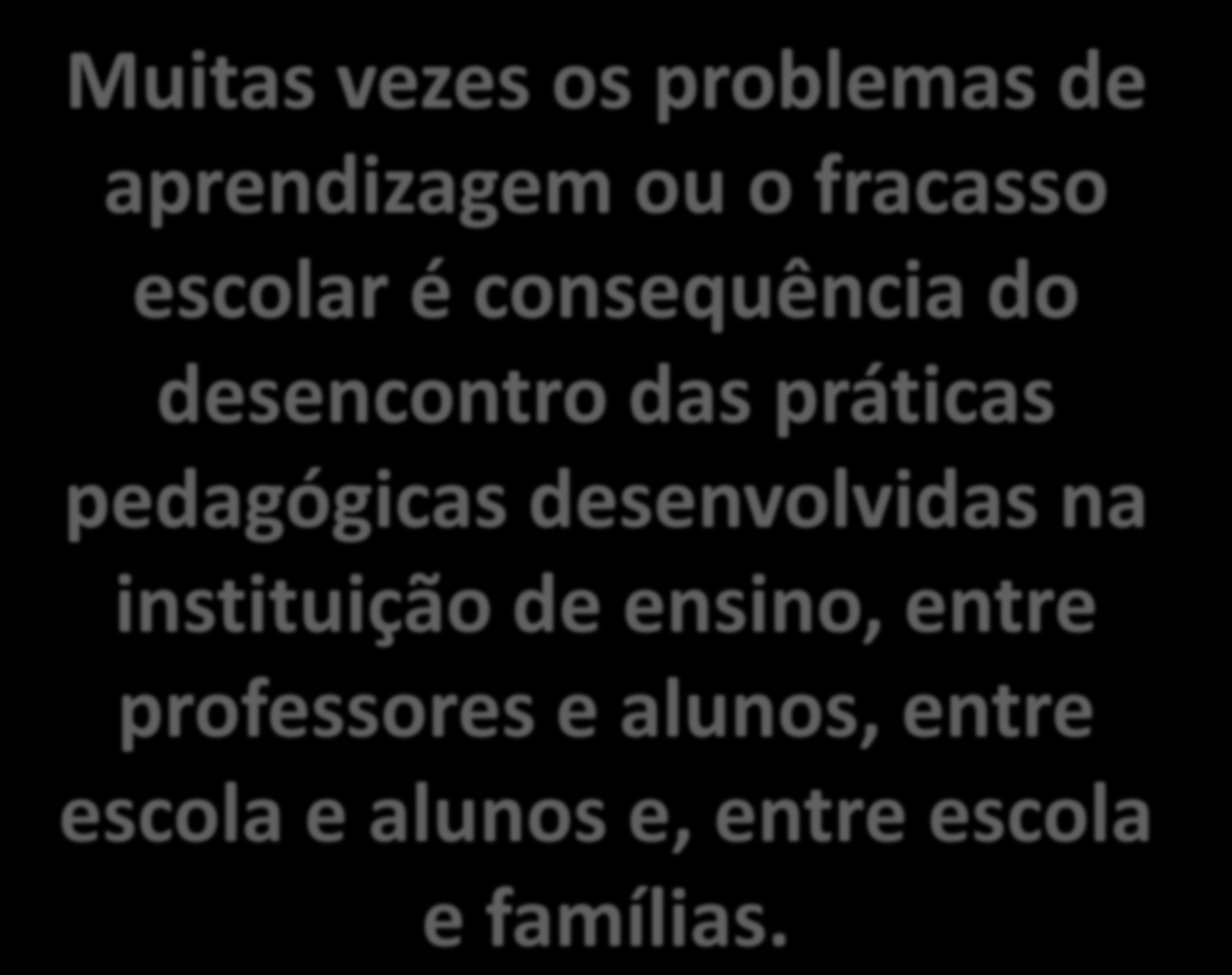 Muitas vezes os problemas de aprendizagem ou o fracasso escolar é consequência do desencontro das práticas