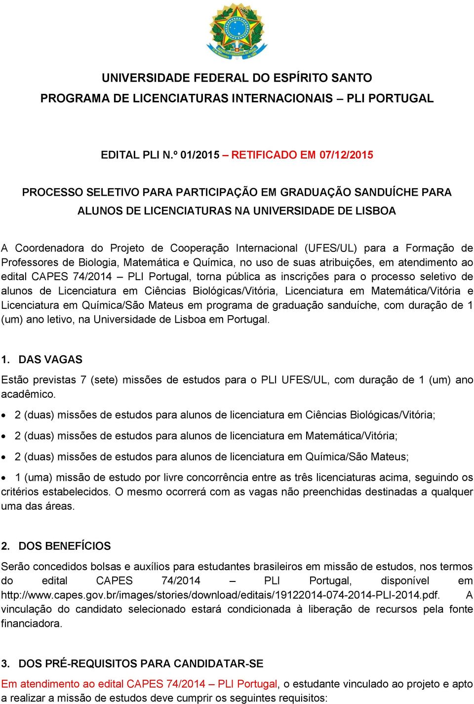 Internacional (UFES/UL) para a Formação de Professores de Biologia, Matemática e Química, no uso de suas atribuições, em atendimento ao edital CAPES 74/2014 PLI Portugal, torna pública as inscrições