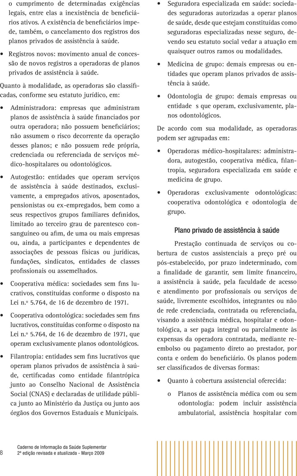 Registros novos: movimento anual de concessão de novos registros a operadoras de planos privados de assistência à saúde.