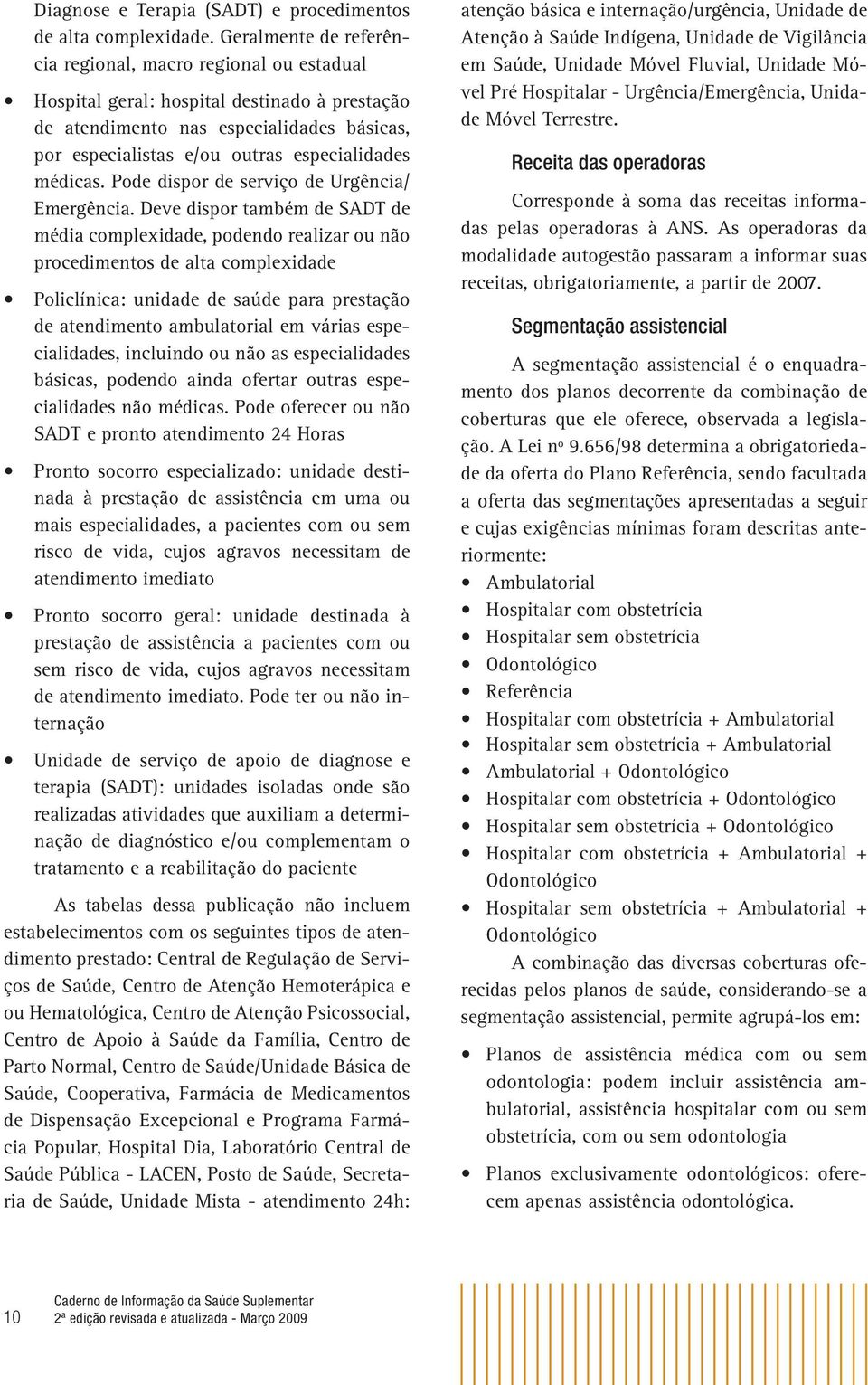 médicas. Pode dispor de serviço de Urgência/ Emergência.