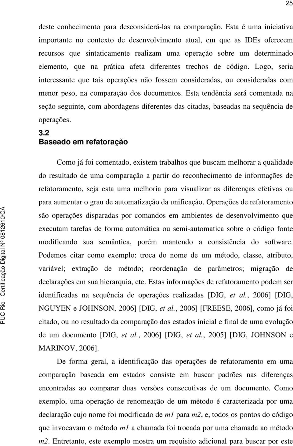 diferentes trechos de código. Logo, seria interessante que tais operações não fossem consideradas, ou consideradas com menor peso, na comparação dos documentos.