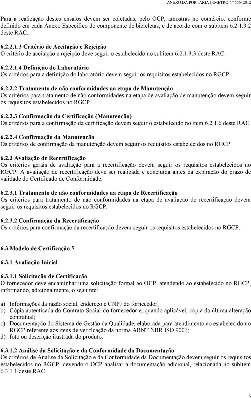 6.2.2.2 Tratamento de não conformidades na etapa de Manutenção Os critérios para tratamento de não conformidades na etapa de avaliação de manutenção devem seguir os requisitos estabelecidos no RGCP.