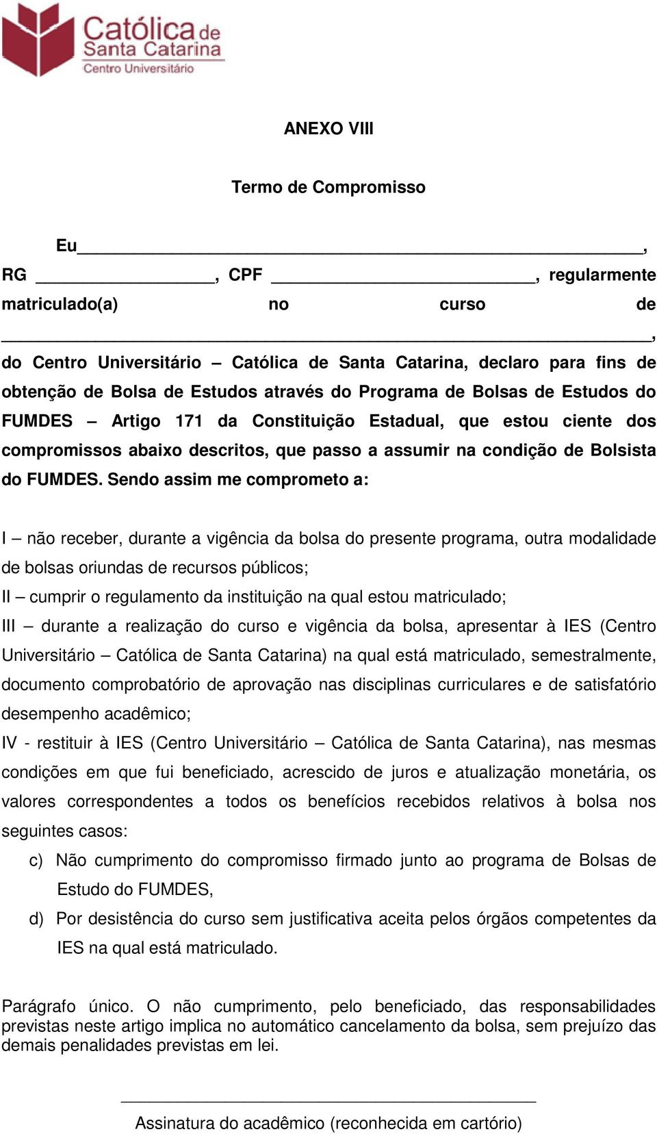 Sendo assim me comprometo a: I não receber, durante a vigência da bolsa do presente programa, outra modalidade de bolsas oriundas de recursos públicos; II cumprir o regulamento da instituição na qual