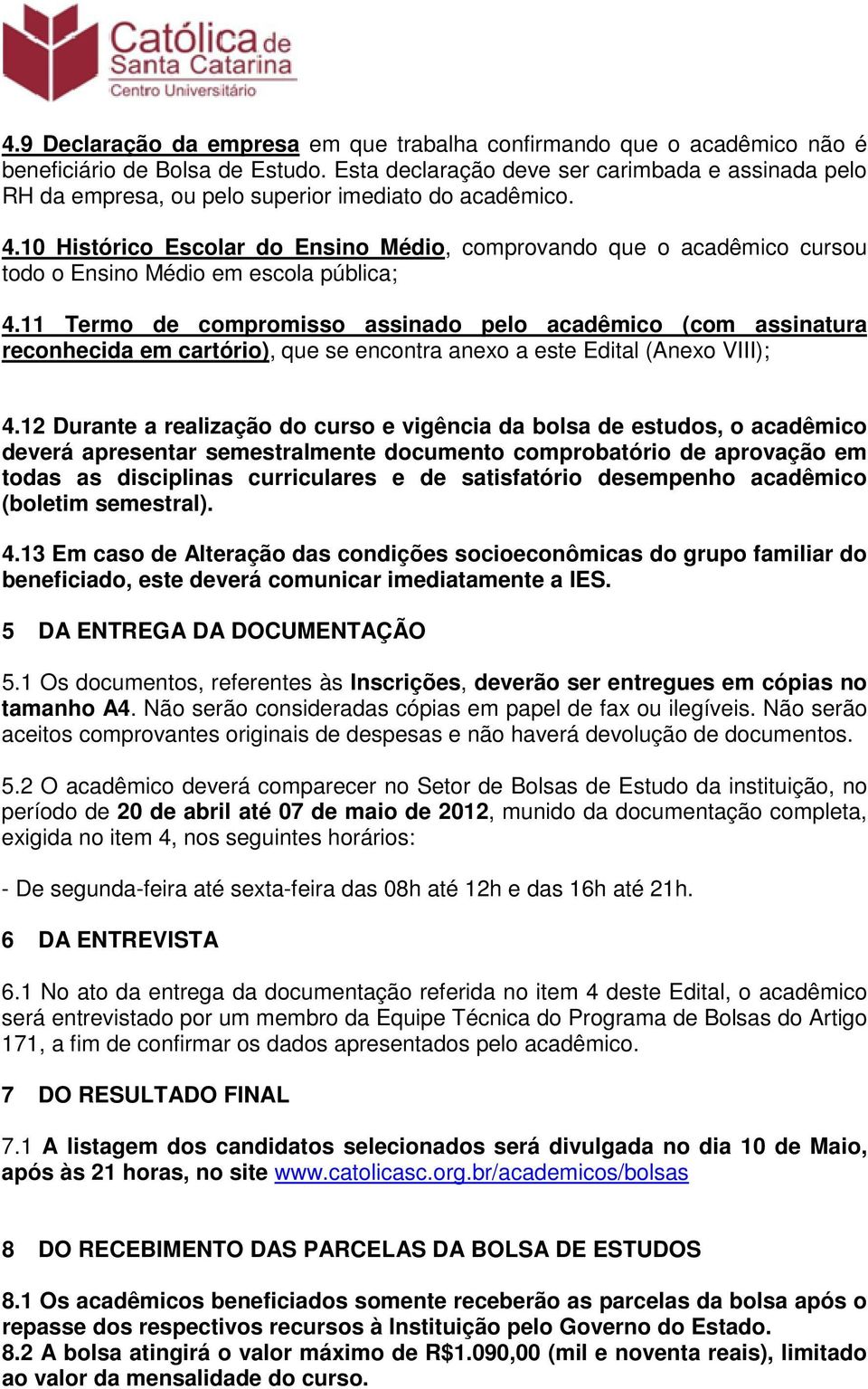 10 Histórico Escolar do Ensino Médio, comprovando que o acadêmico cursou todo o Ensino Médio em escola pública; 4.