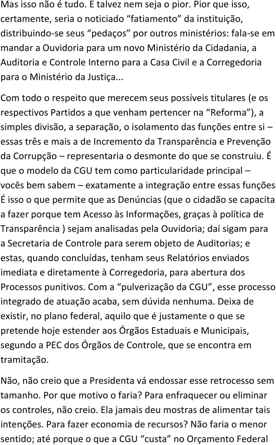 Auditoria e Controle Interno para a Casa Civil e a Corregedoria para o Ministério da Justiça.