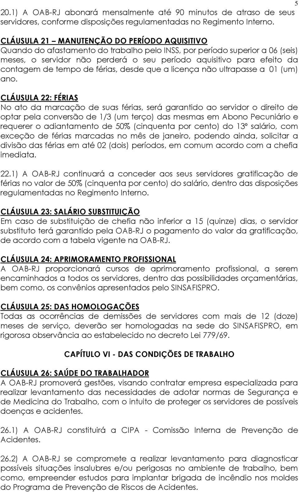 contagem de tempo de férias, desde que a licença não ultrapasse a 01 (um) ano.