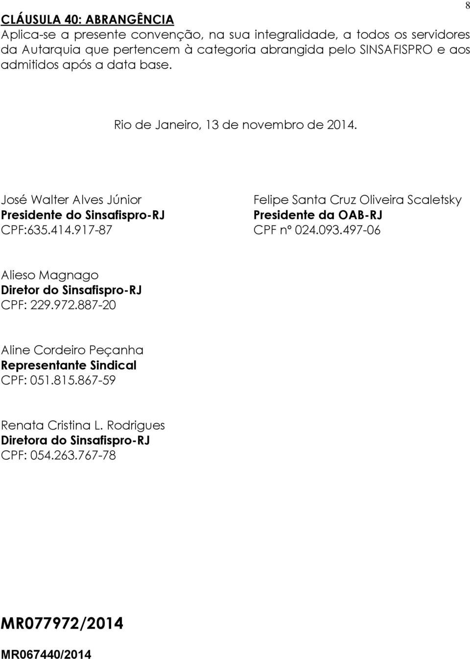 José Walter Alves Júnior Felipe Santa Cruz Oliveira Scaletsky Presidente do Sinsafispro-RJ Presidente da OAB-RJ CPF:635.414.917-87 CPF nº 024.093.