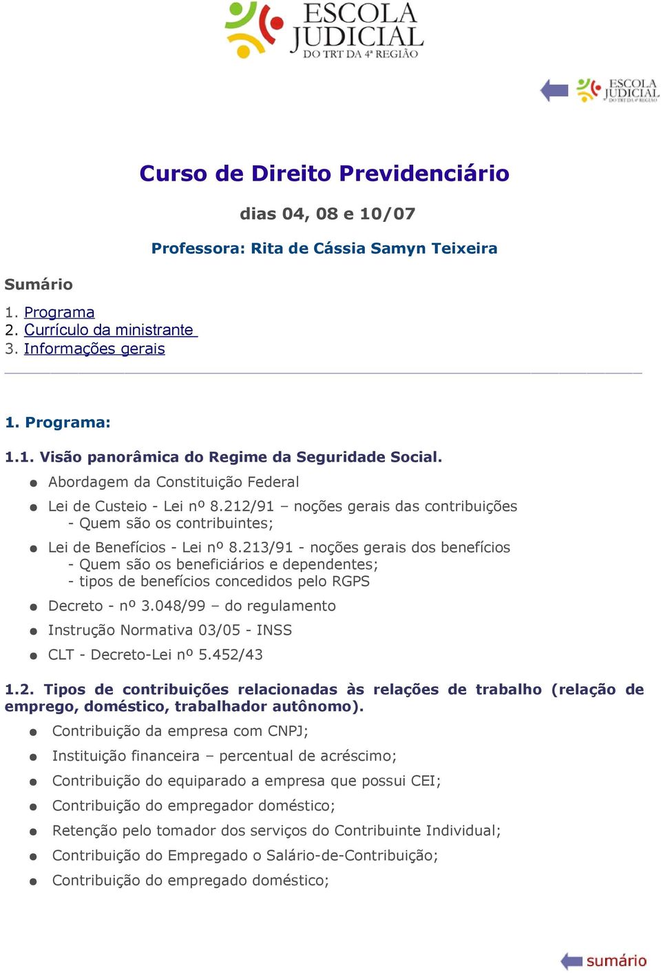 213/91 - noções gerais dos benefícios - Quem são os beneficiários e dependentes; - tipos de benefícios concedidos pelo RGPS Decreto - nº 3.