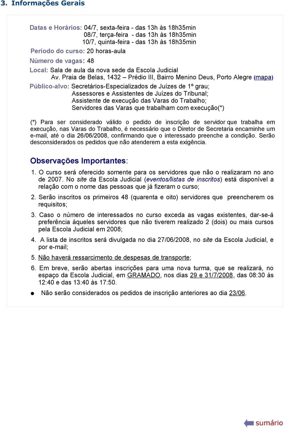 Praia de Belas, 1432 Prédio III, Bairro Menino Deus, Porto Alegre (mapa) Público-alvo: Secretários-Especializados de Juízes de 1º grau; Assessores e Assistentes de Juízes do Tribunal; Assistente de