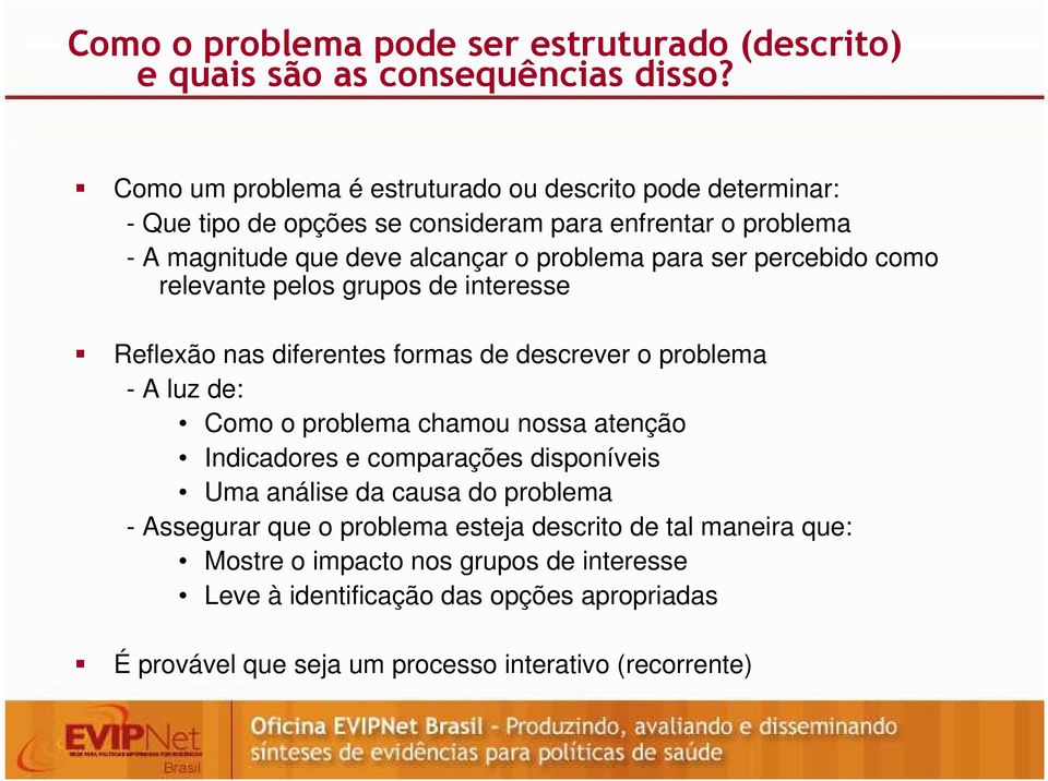 ser percebido como relevante pelos grupos de interesse Reflexão nas diferentes formas de descrever o problema - A luz de: Como o problema chamou nossa atenção Indicadores