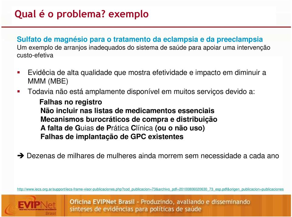 qualidade que mostra efetividade e impacto em diminuir a MMM (MBE) Todavia não está amplamente disponível em muitos serviços devido a: Falhas no registro Não incluir nas listas de medicamentos