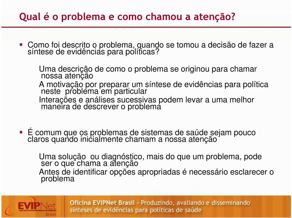 Interações e análises sucessivas podem levar a uma melhor maneira de descrever o problema É comum que os problemas de sistemas de saúde sejam pouco claros quando