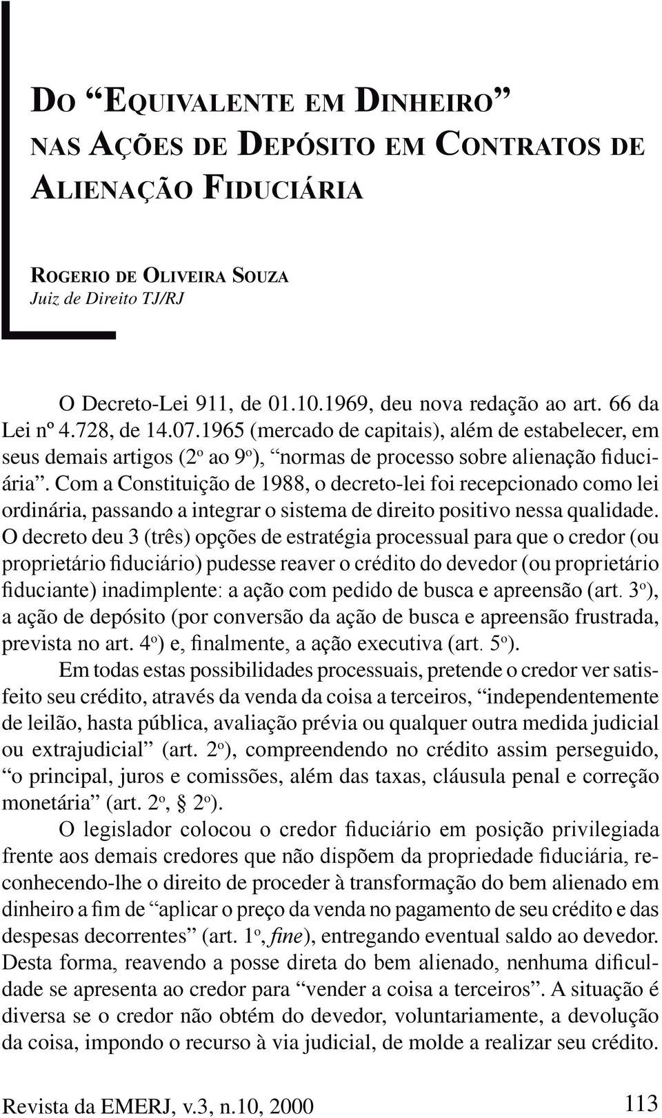 Com a Constituição de 1988, o decreto-lei foi recepcionado como lei ordinária, passando a integrar o sistema de direito positivo nessa qualidade.