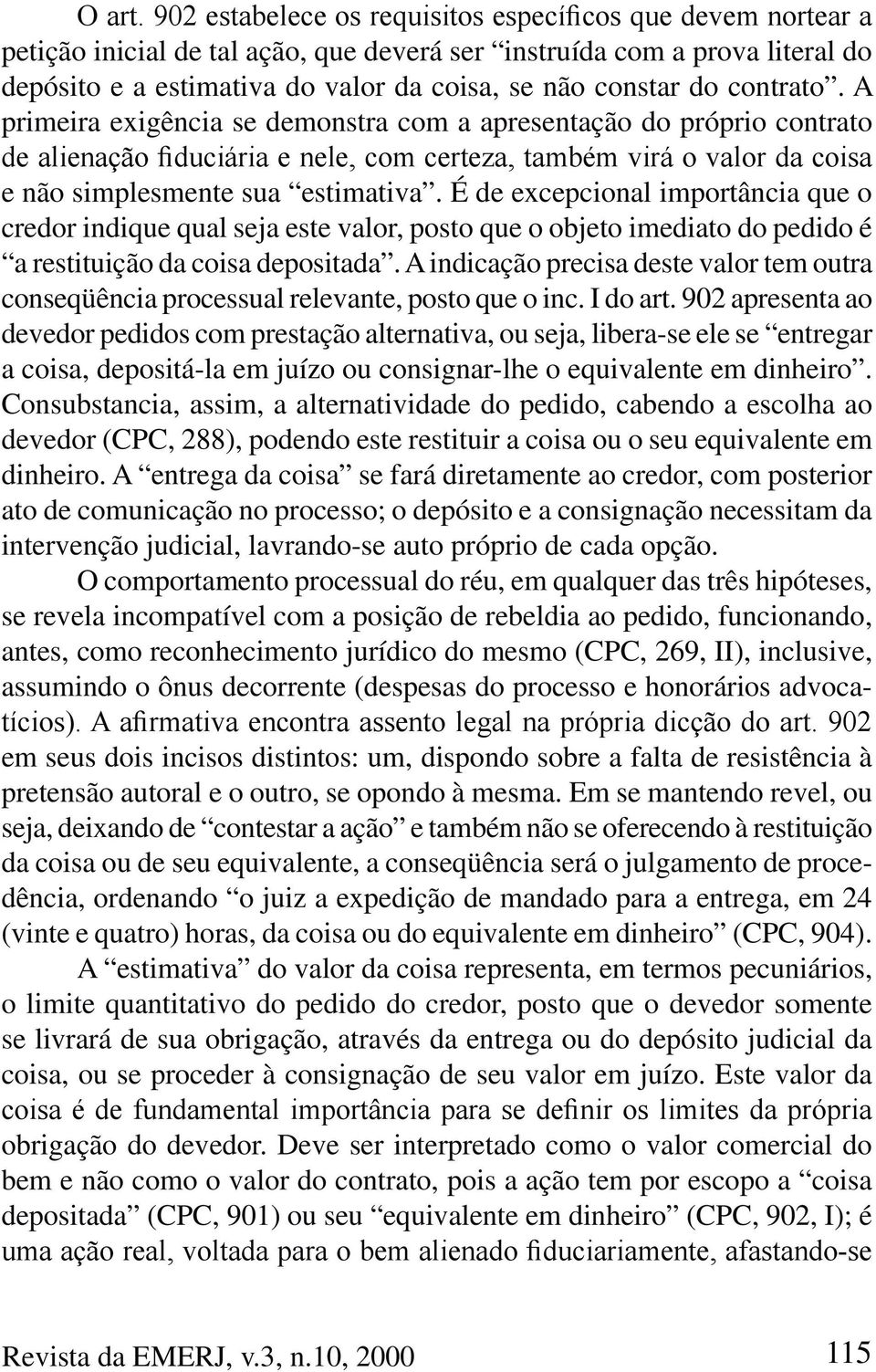 É de excepcional importância que o credor indique qual seja este valor, posto que o objeto imediato do pedido é a restituição da coisa depositada.