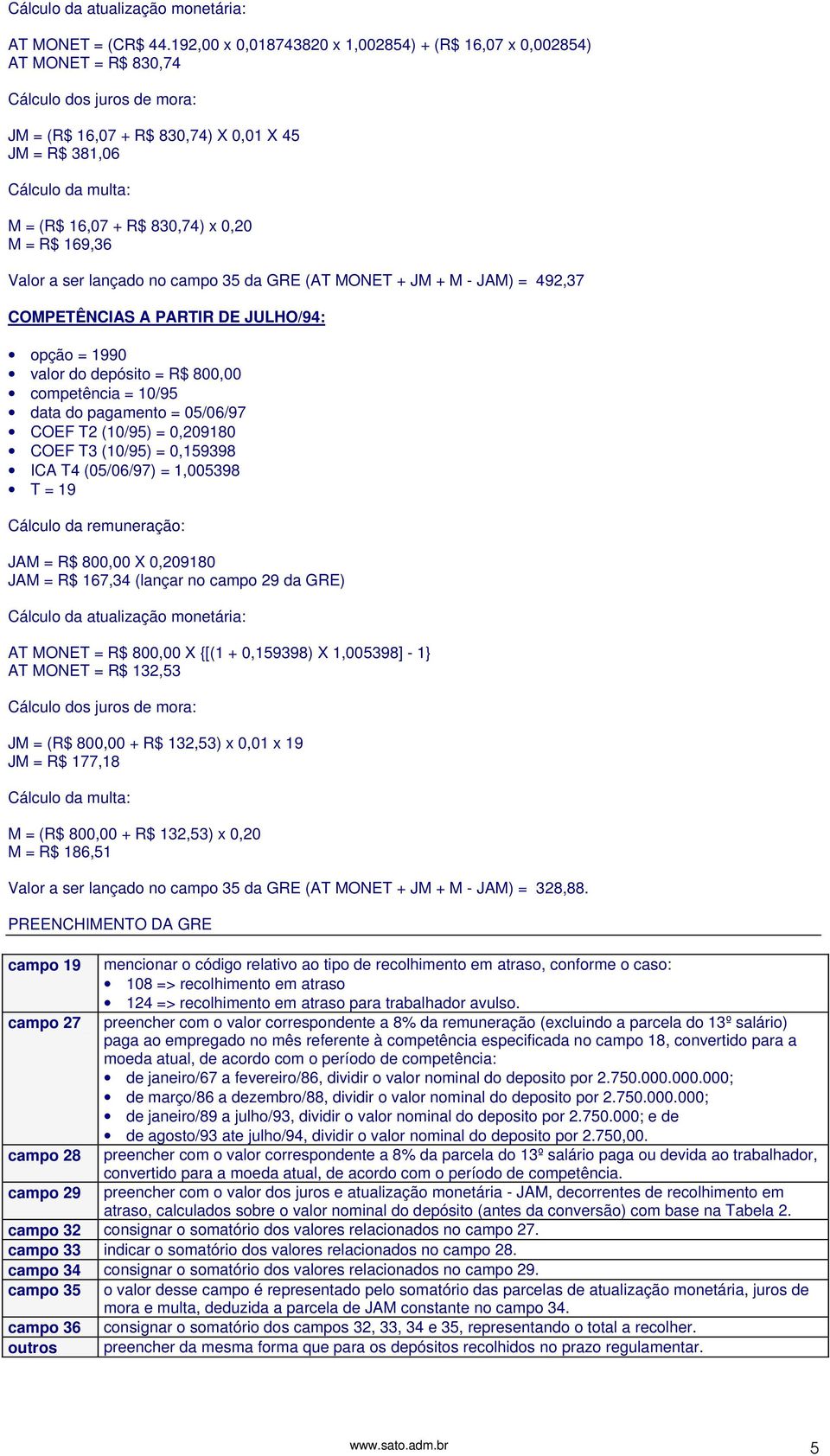 830,74) x 0,20 M = R$ 169,36 Valor a ser lançado no campo 35 da GRE (AT MONET + JM + M - JAM) = 492,37 COMPETÊNCIAS A PARTIR DE JULHO/94: opção = 1990 valor do depósito = R$ 800,00 competência =