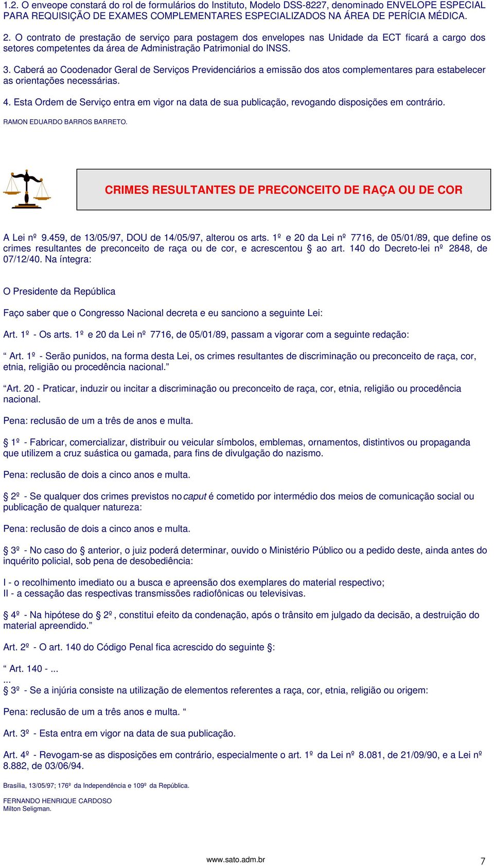 Caberá ao Coodenador Geral de Serviços Previdenciários a emissão dos atos complementares para estabelecer as orientações necessárias. 4.