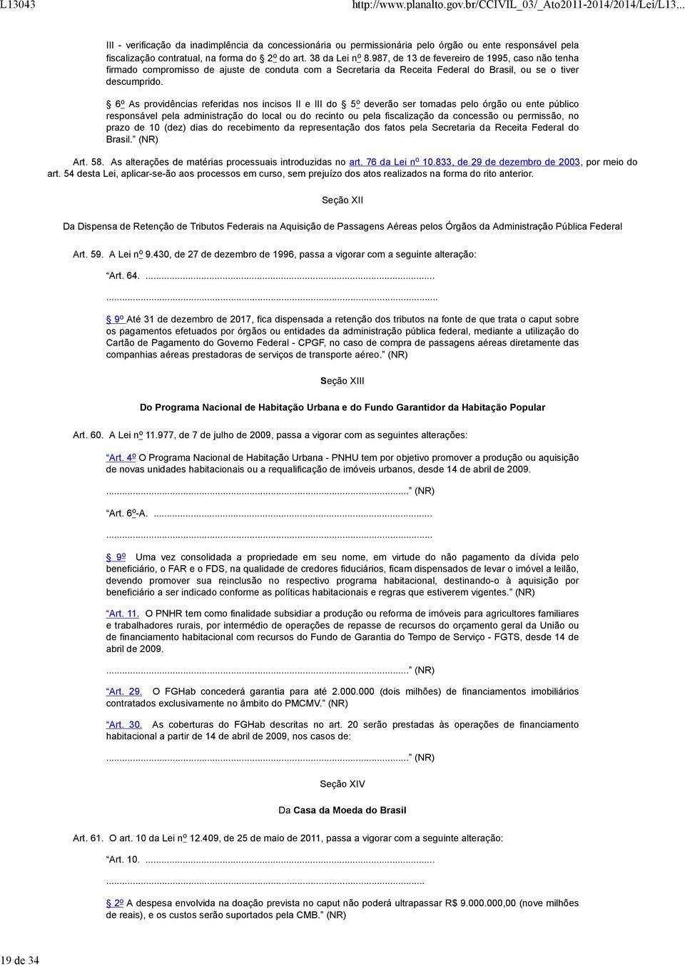 6 o As providências referidas nos incisos II e III do 5 o deverão ser tomadas pelo órgão ou ente público responsável pela administração do local ou do recinto ou pela fiscalização da concessão ou