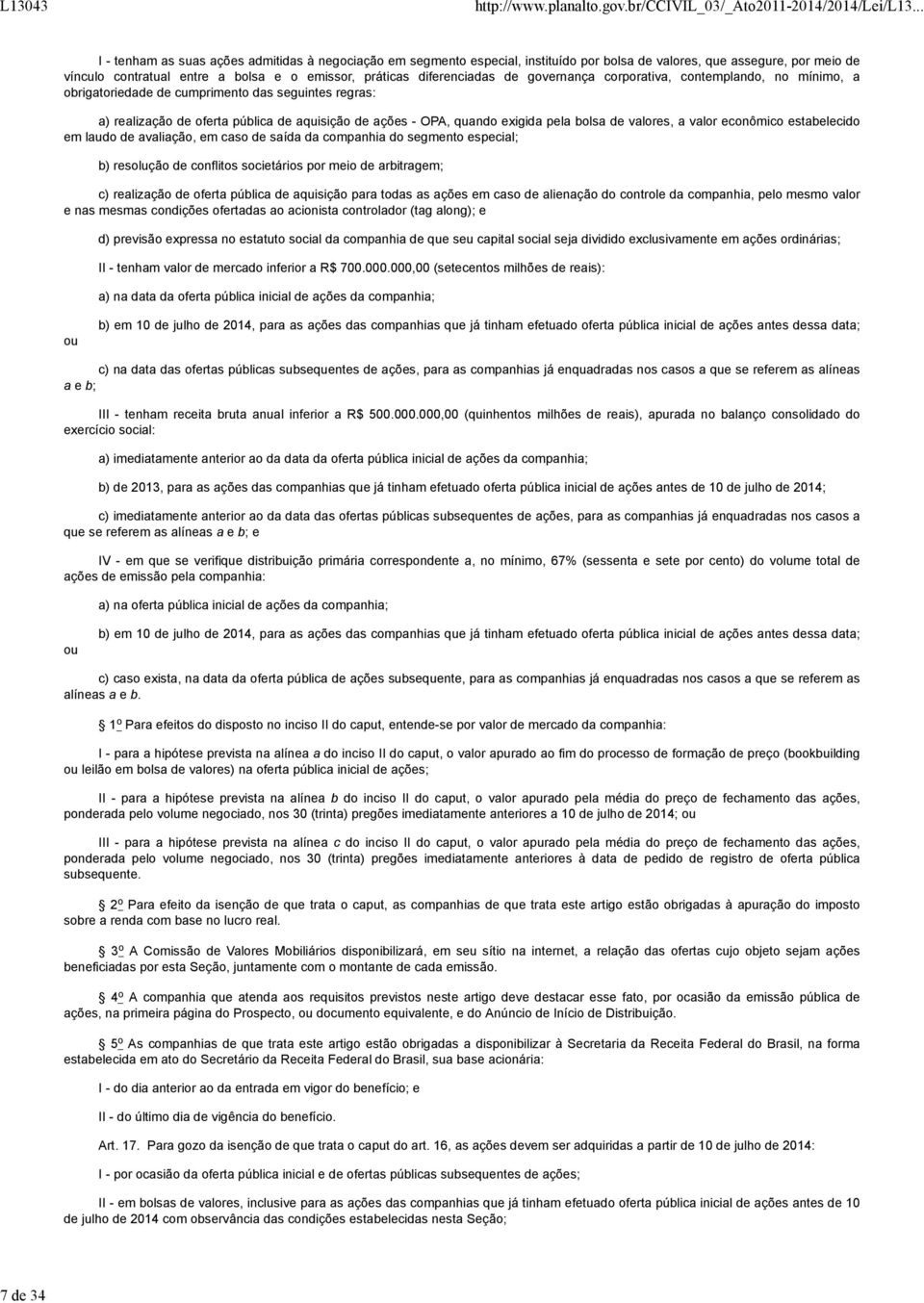 pela bolsa de valores, a valor econômico estabelecido em laudo de avaliação, em caso de saída da companhia do segmento especial; b) resolução de conflitos societários por meio de arbitragem; c)